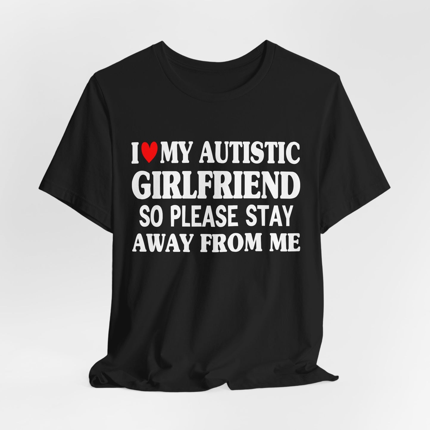 I Love My Autistic Girlfriend So Please Stay Away From Me T-shirt