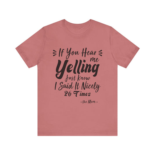 Funny If You Hear Me Yelling Just Know I Said It Nicely 26 Times Mom T-Shirt