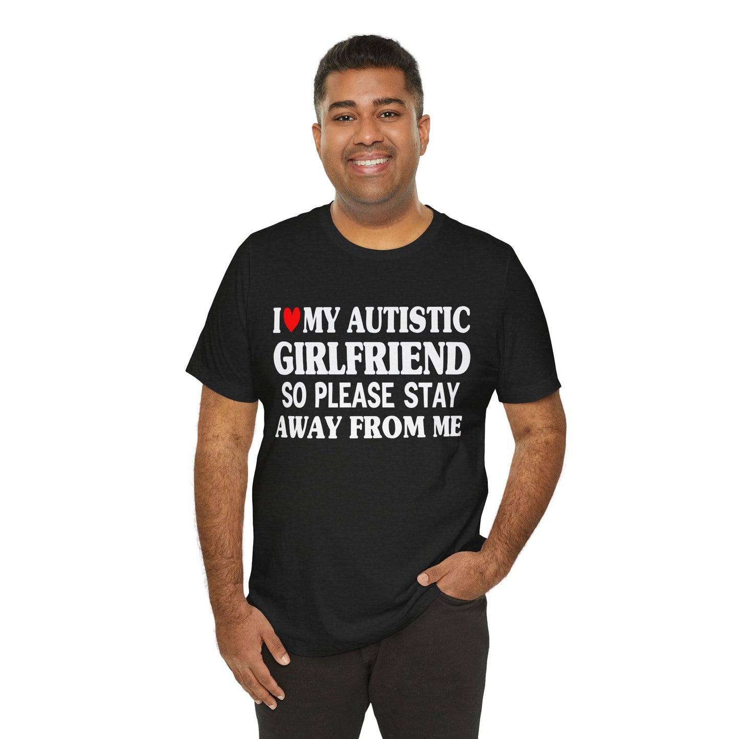 I Love My Autistic Girlfriend So Please Stay Away From Me T-shirt