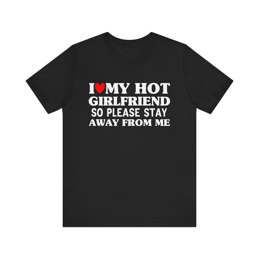 I Love My Hot Girlfriend So Please Stay Away From Me T-shirt