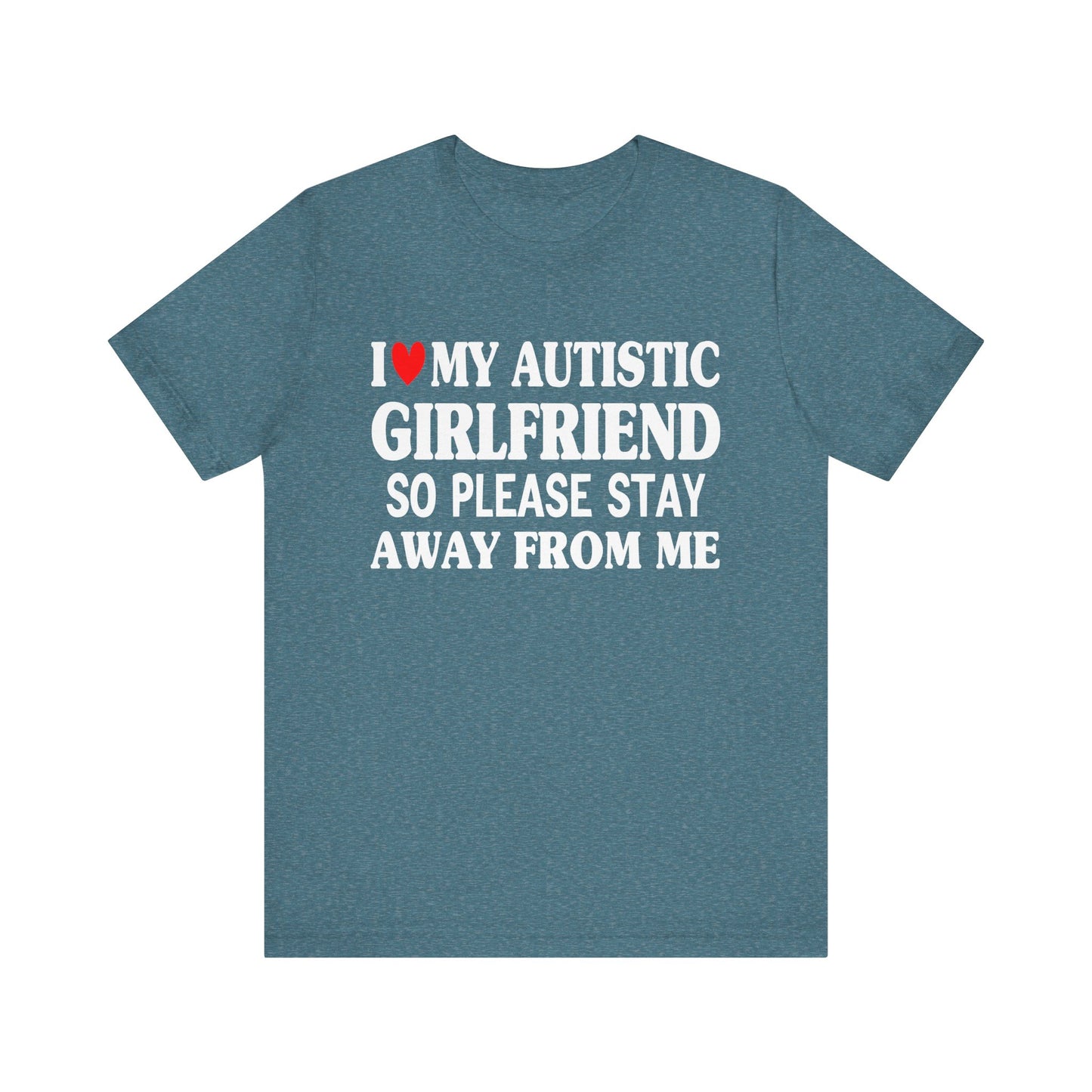 I Love My Autistic Girlfriend So Please Stay Away From Me T-shirt