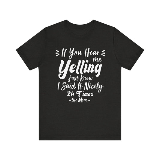 Funny If You Hear Me Yelling Just Know I Said It Nicely 26 Times Dad Mom T-Shirt