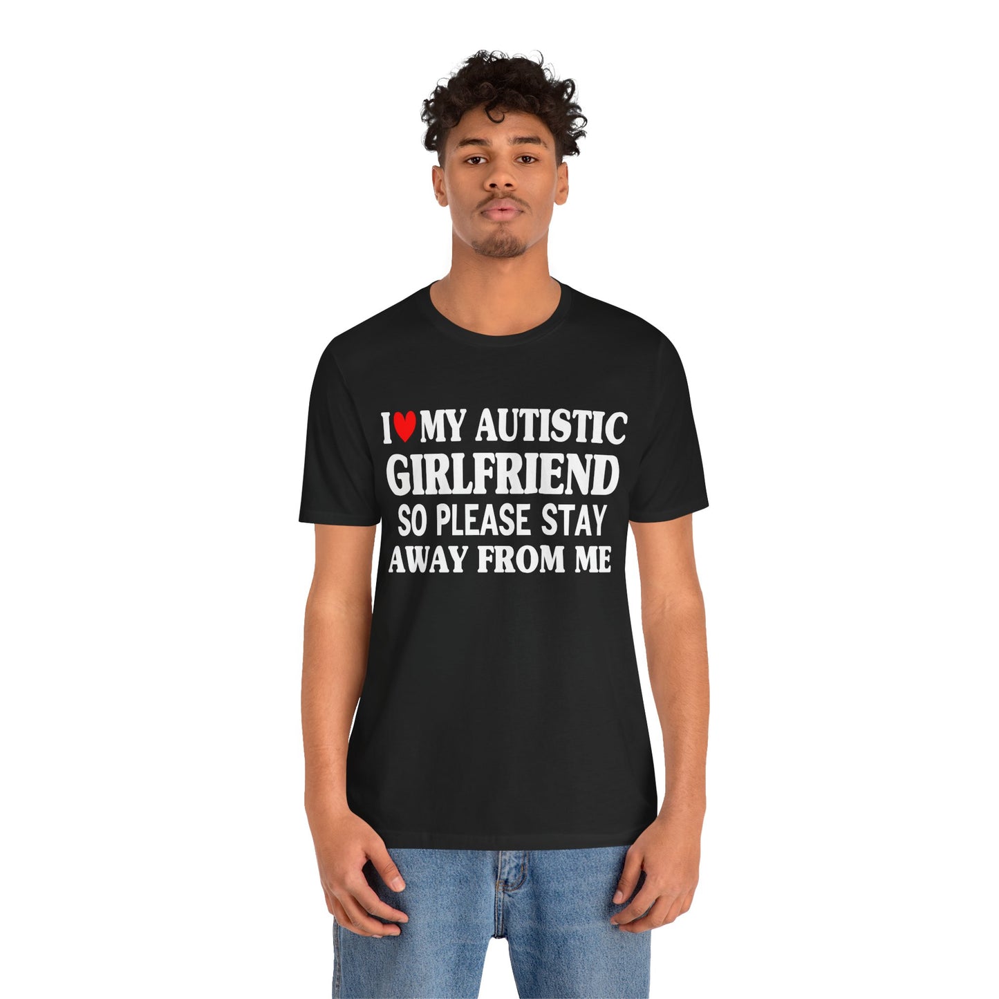 I Love My Autistic Girlfriend So Please Stay Away From Me T-shirt