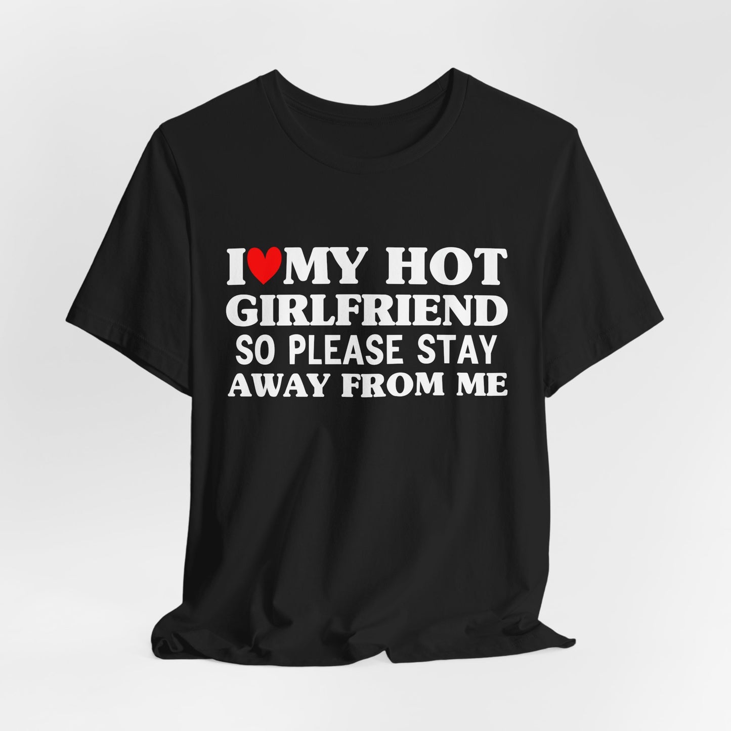 I Love My Hot Girlfriend So Please Stay Away From Me T-shirt