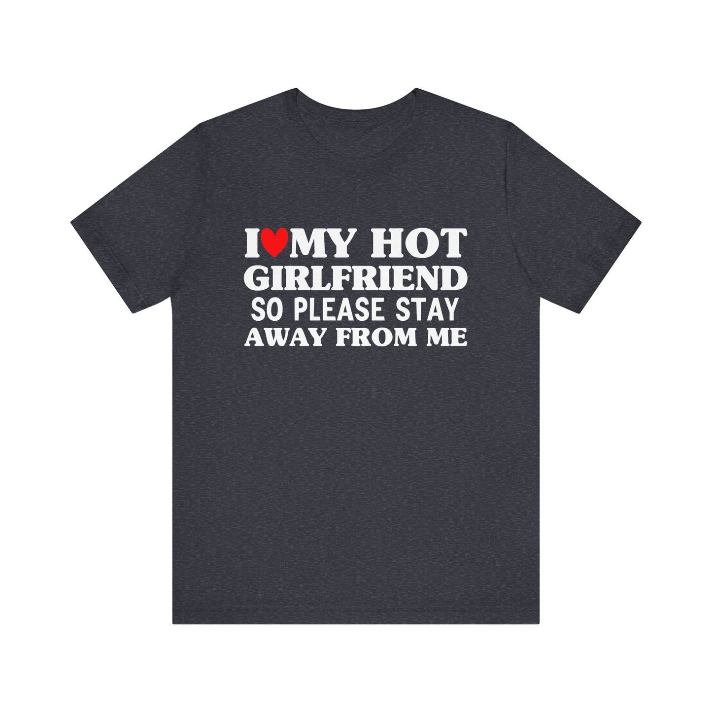 I Love My Hot Girlfriend So Please Stay Away From Me T-shirt