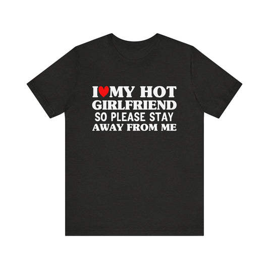 I Love My Hot Girlfriend So Please Stay Away From Me T-shirt