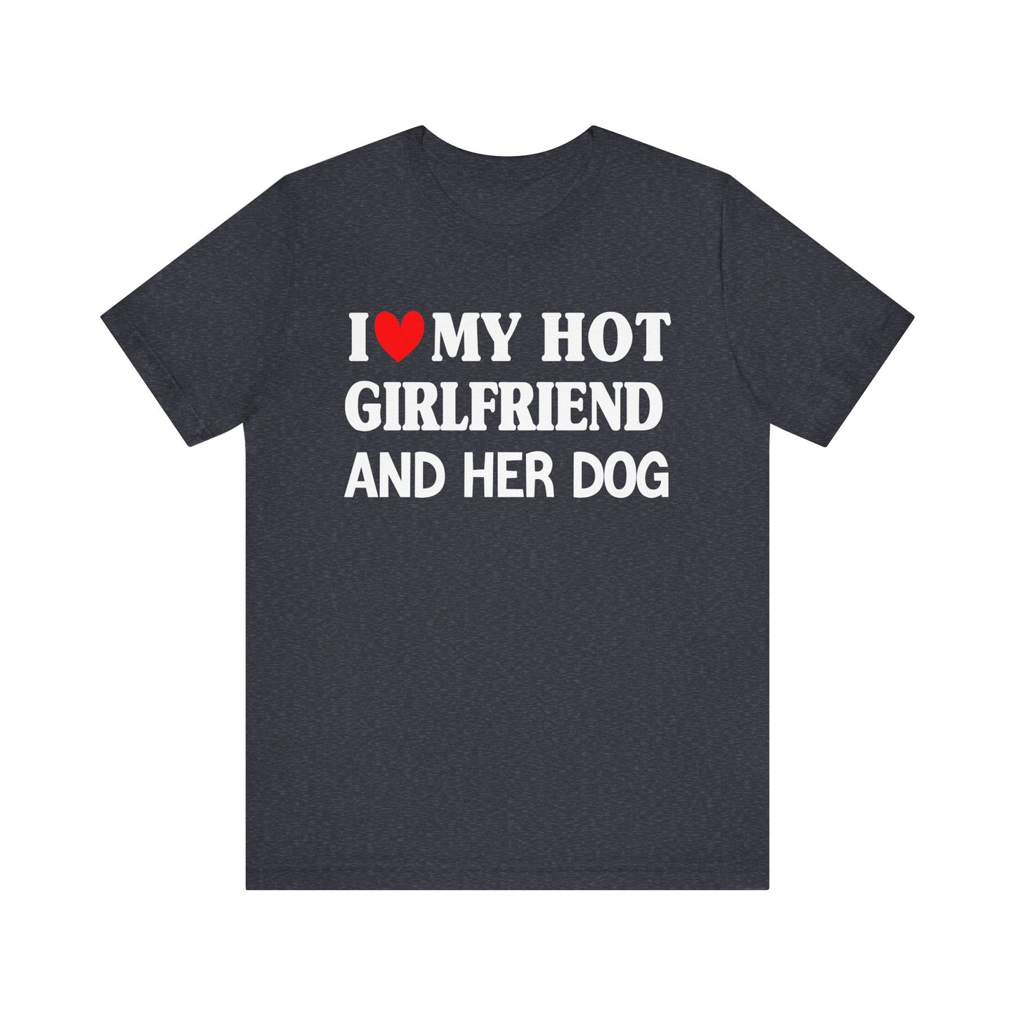 I Love My Hot Girlfriend And Her Dog T-shirt