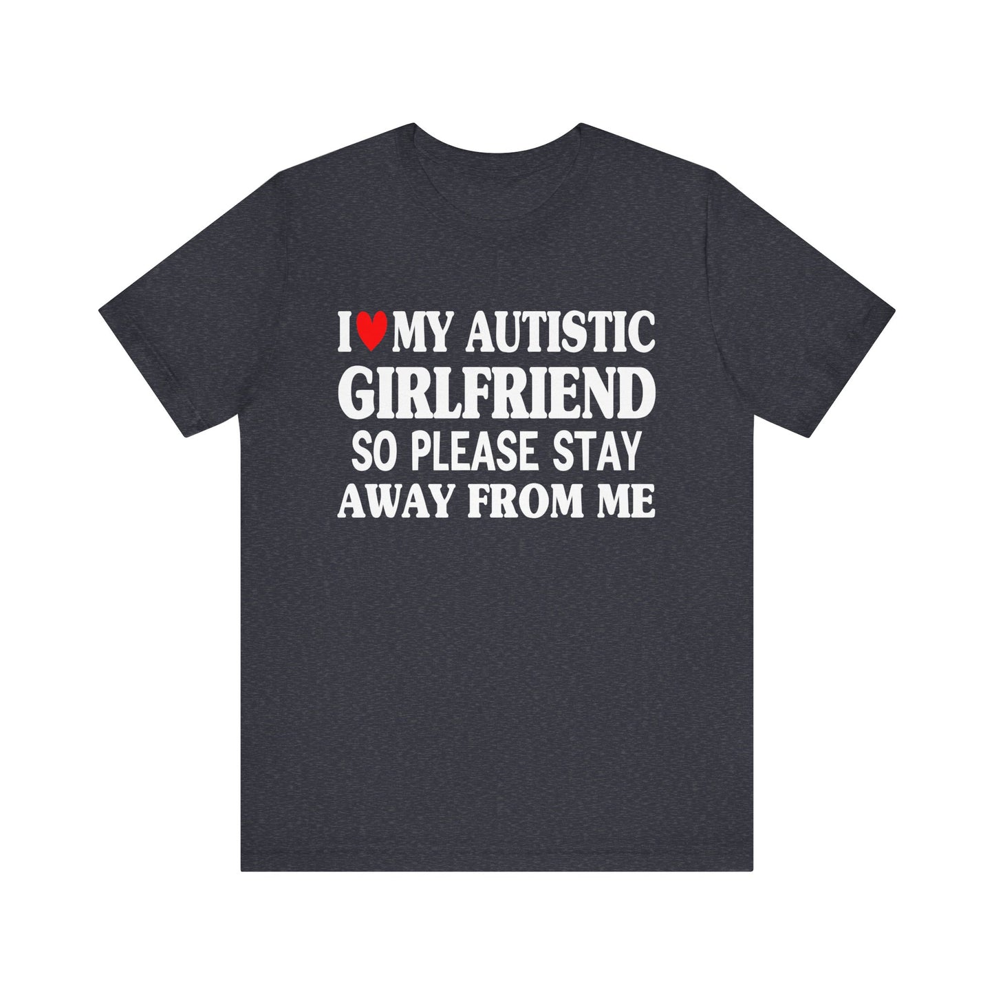 I Love My Autistic Girlfriend So Please Stay Away From Me T-shirt