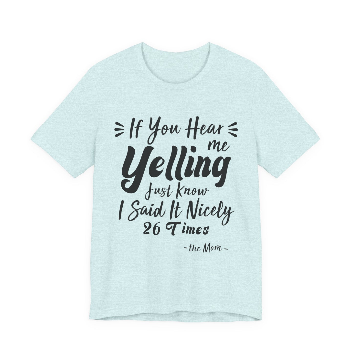 Funny If You Hear Me Yelling Just Know I Said It Nicely 26 Times Mom T-Shirt