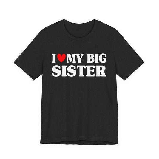 I Love My Big Sis, I Heart My Big Sister T-Shirt