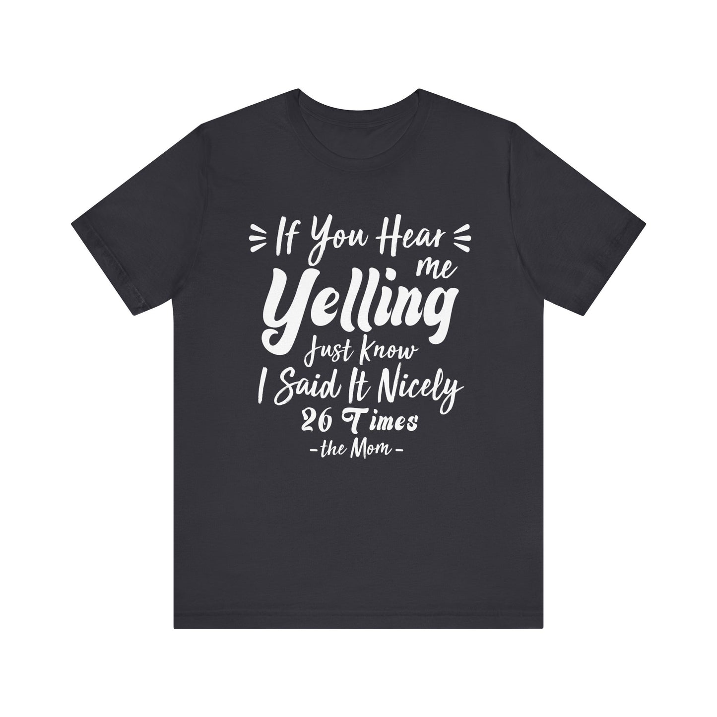 Funny If You Hear Me Yelling Just Know I Said It Nicely 26 Times Dad Mom T-Shirt