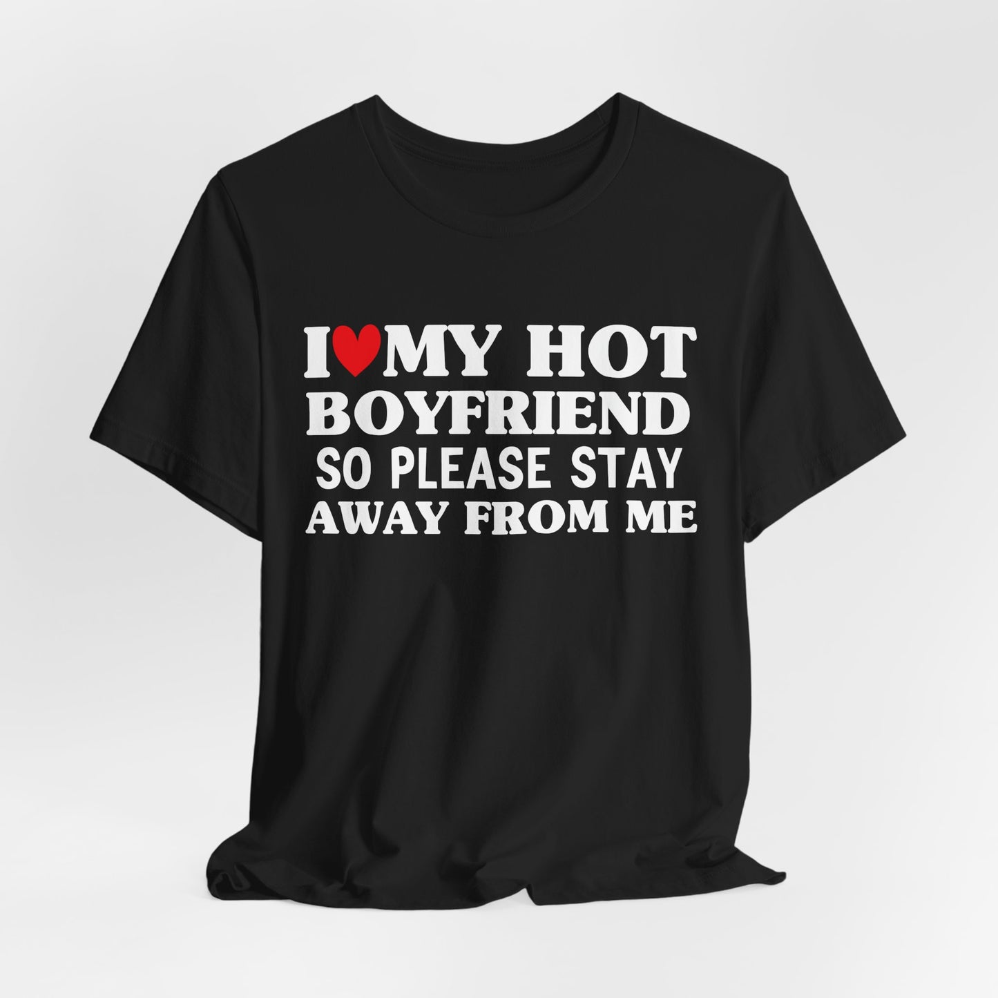 I Love My Hot Boyfriend So Please Stay Away From Me T-shirt