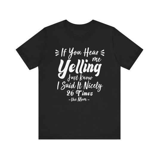 Funny If You Hear Me Yelling Just Know I Said It Nicely 26 Times Dad Mom T-Shirt