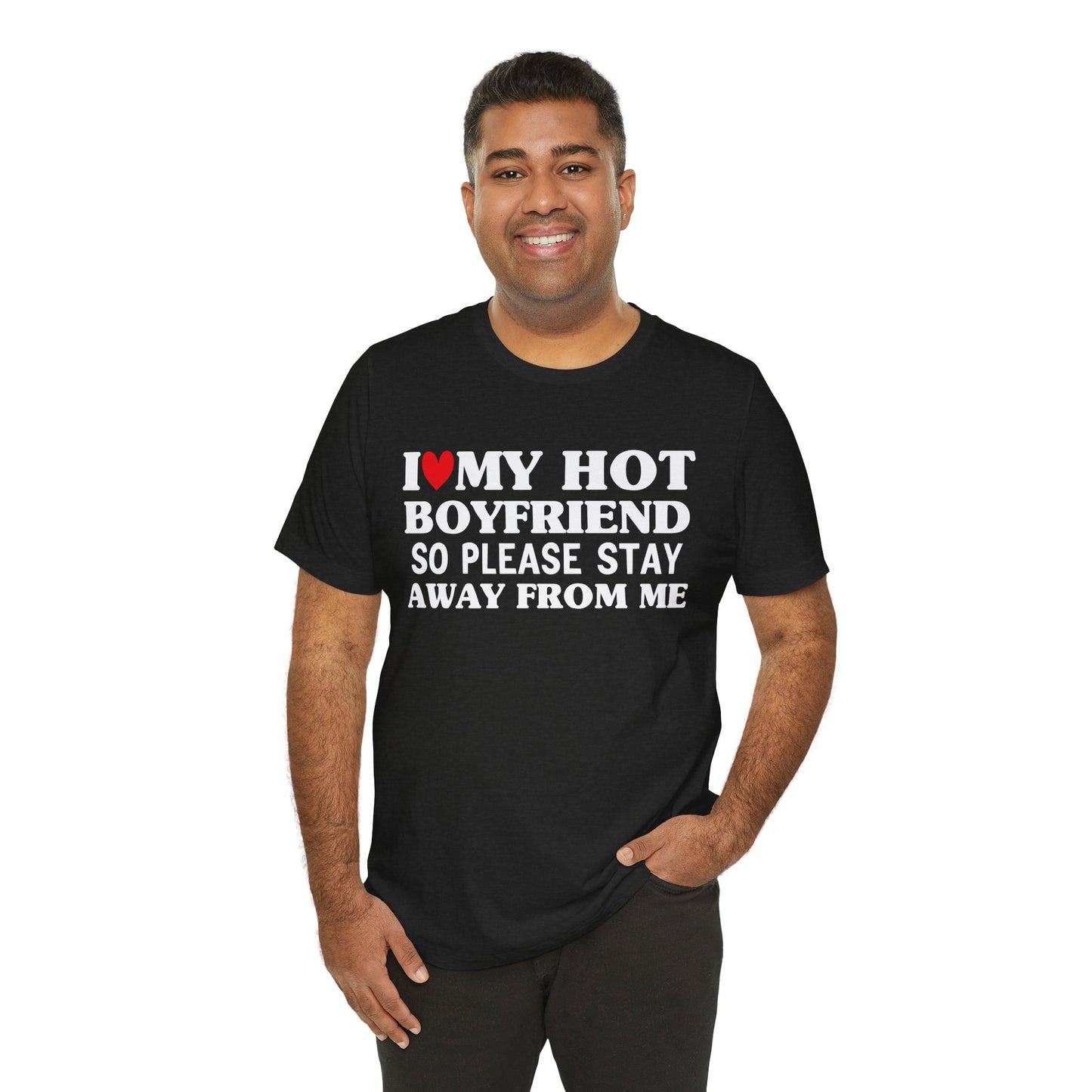 I Love My Hot Boyfriend So Please Stay Away From Me T-shirt