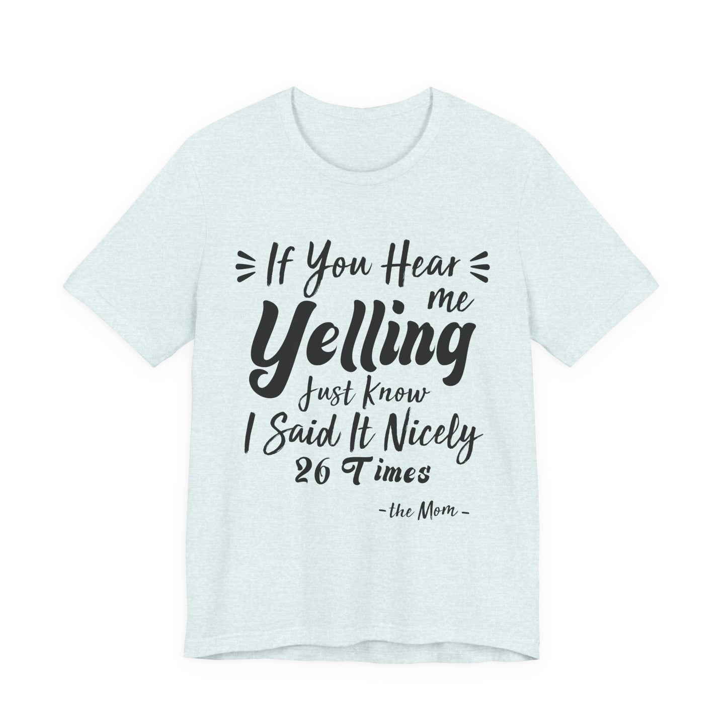 Funny If You Hear Me Yelling Just Know I Said It Nicely 26 Times Mom T-Shirt