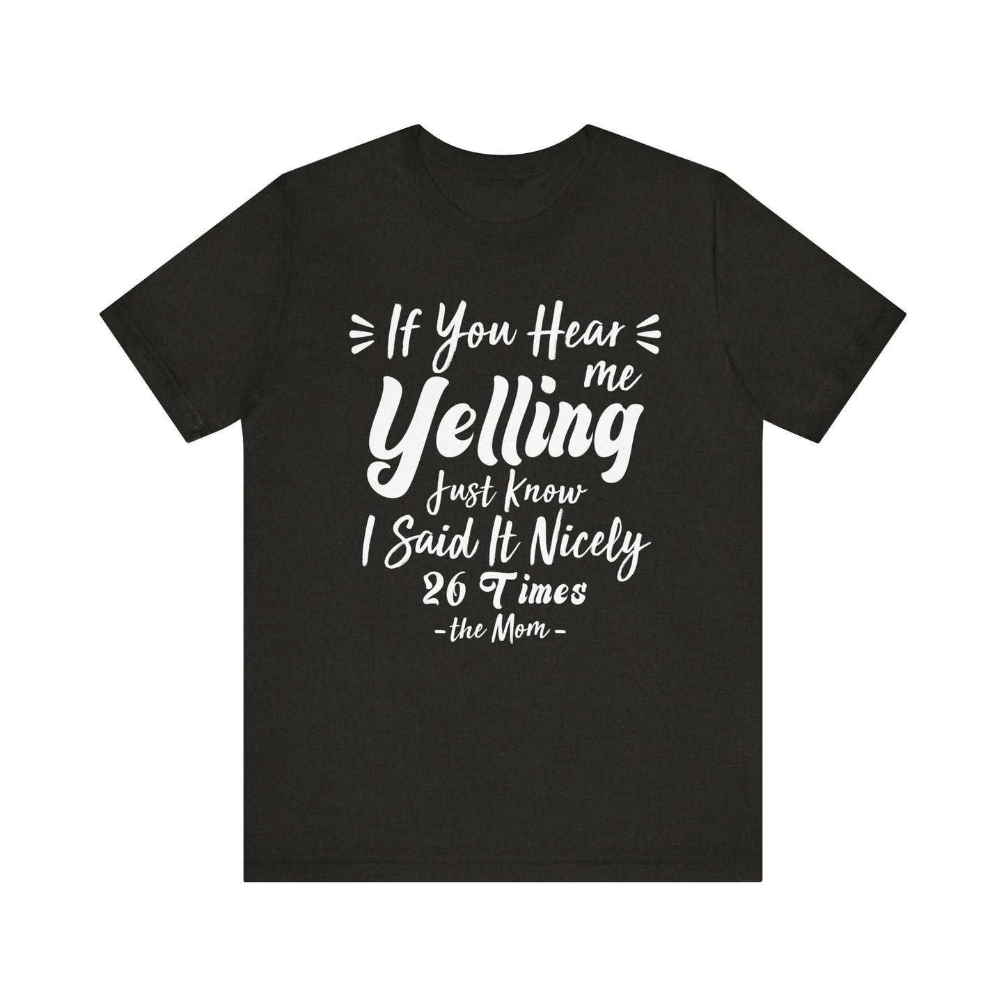 Funny If You Hear Me Yelling Just Know I Said It Nicely 26 Times Dad Mom T-Shirt