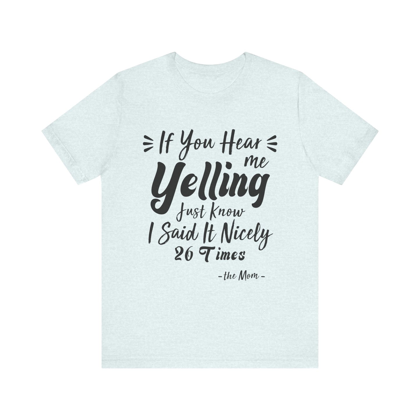 Funny If You Hear Me Yelling Just Know I Said It Nicely 26 Times Mom T-Shirt