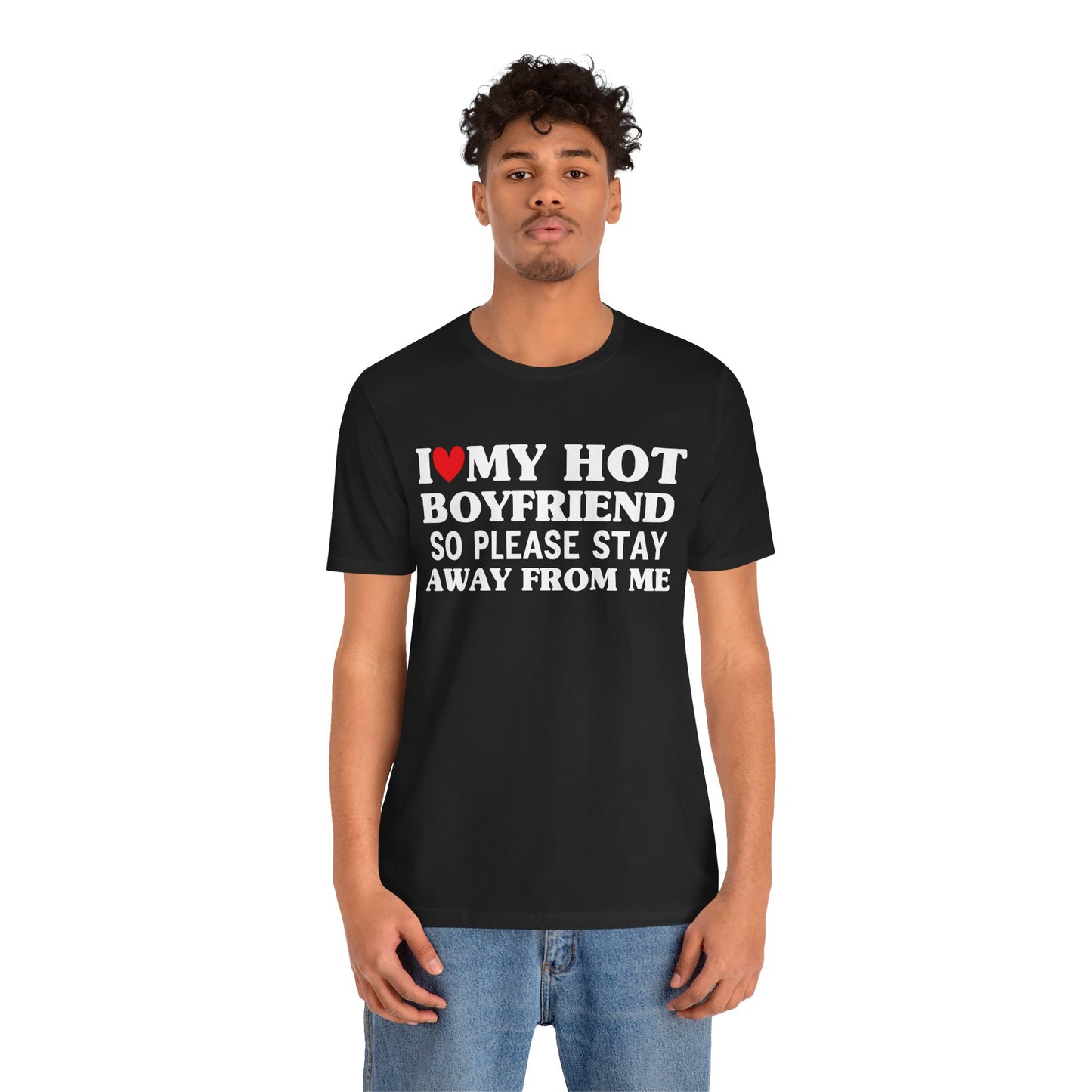 I Love My Hot Boyfriend So Please Stay Away From Me T-shirt