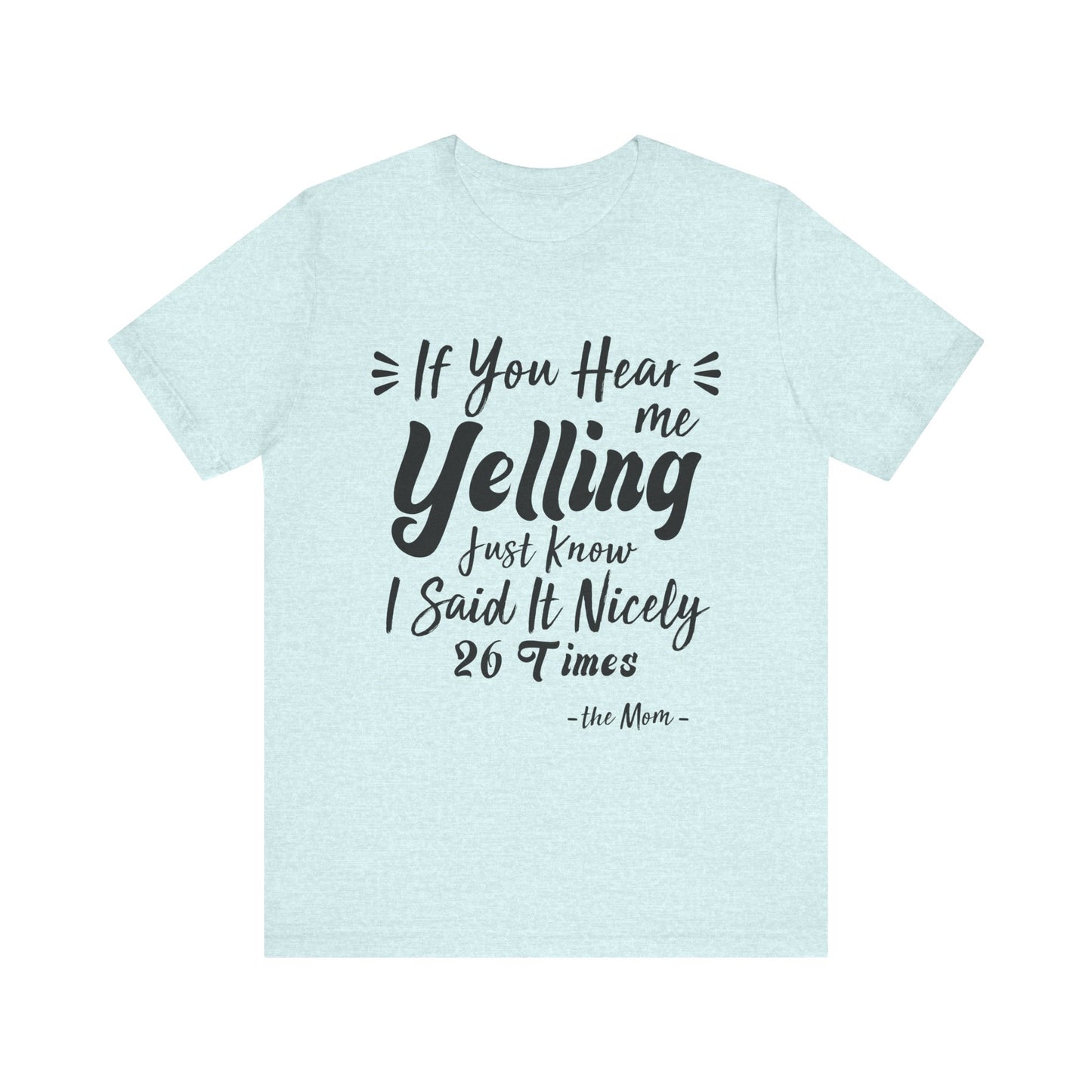 Funny If You Hear Me Yelling Just Know I Said It Nicely 26 Times Mom T-Shirt