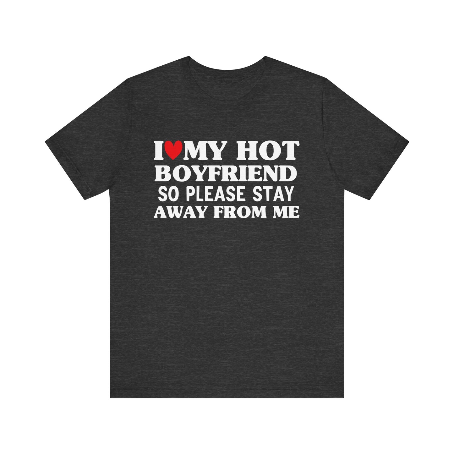 I Love My Hot Boyfriend So Please Stay Away From Me T-shirt