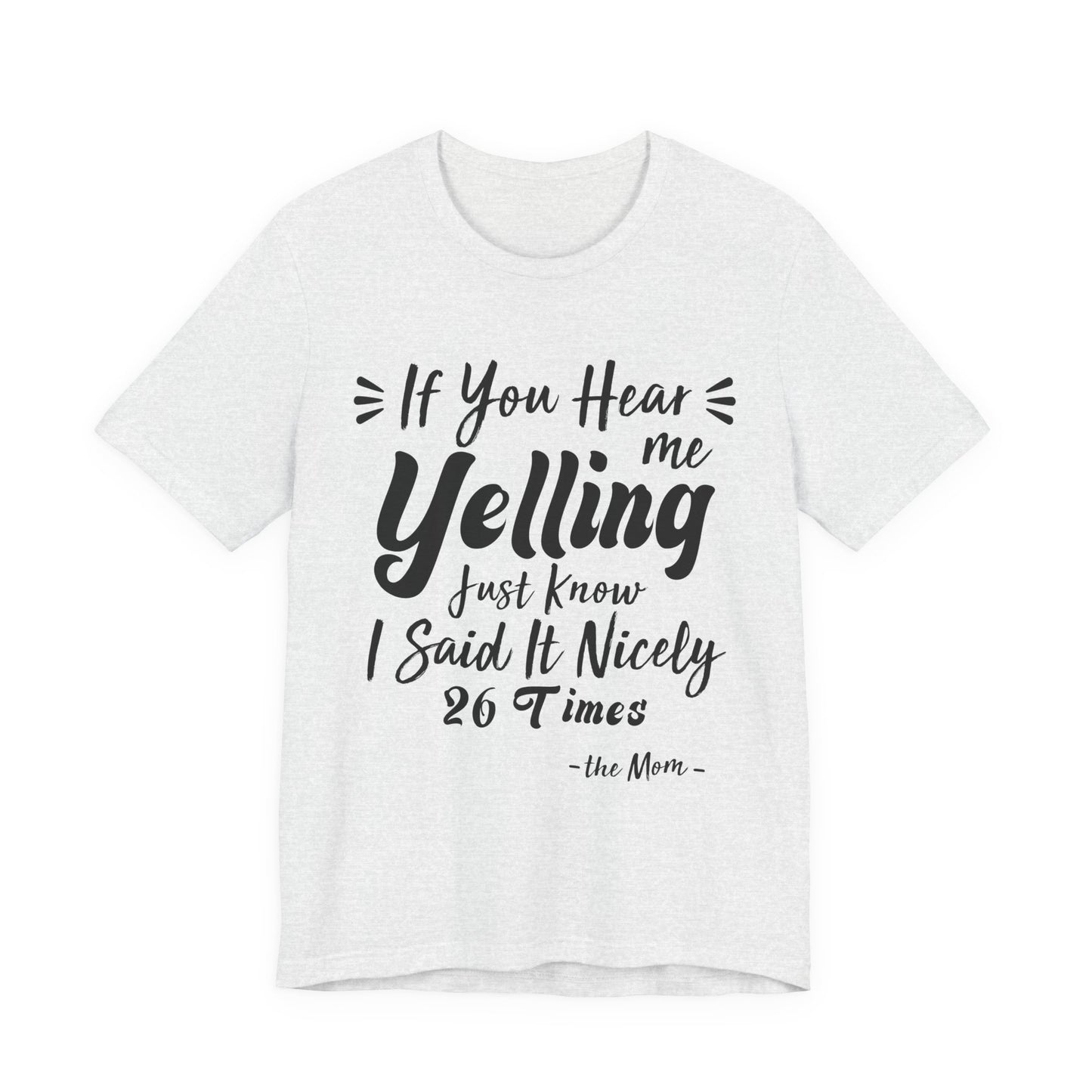 Funny If You Hear Me Yelling Just Know I Said It Nicely 26 Times Mom T-Shirt