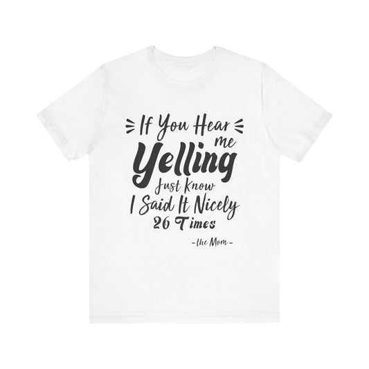 Funny If You Hear Me Yelling Just Know I Said It Nicely 26 Times Mom T-Shirt