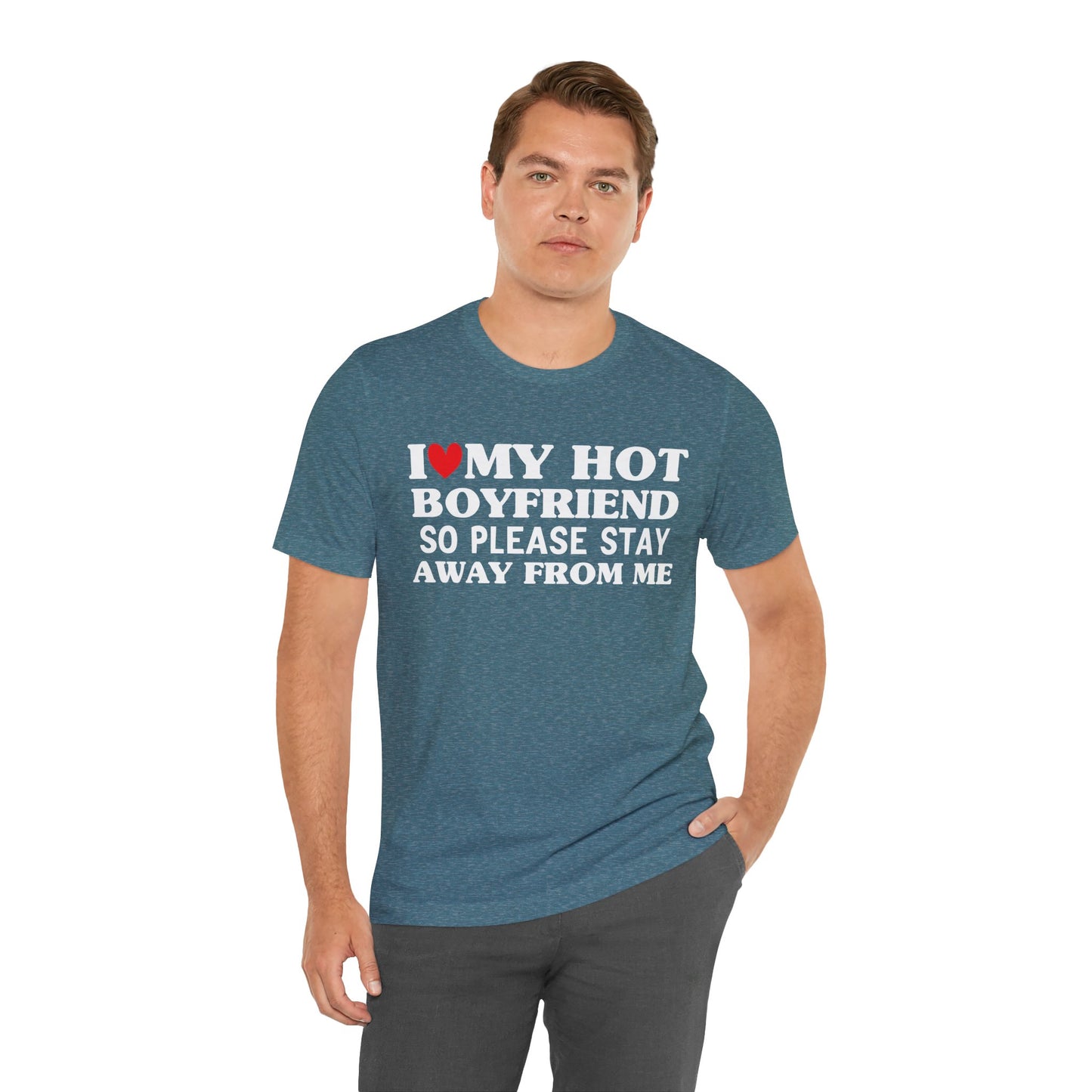 I Love My Hot Boyfriend So Please Stay Away From Me T-shirt