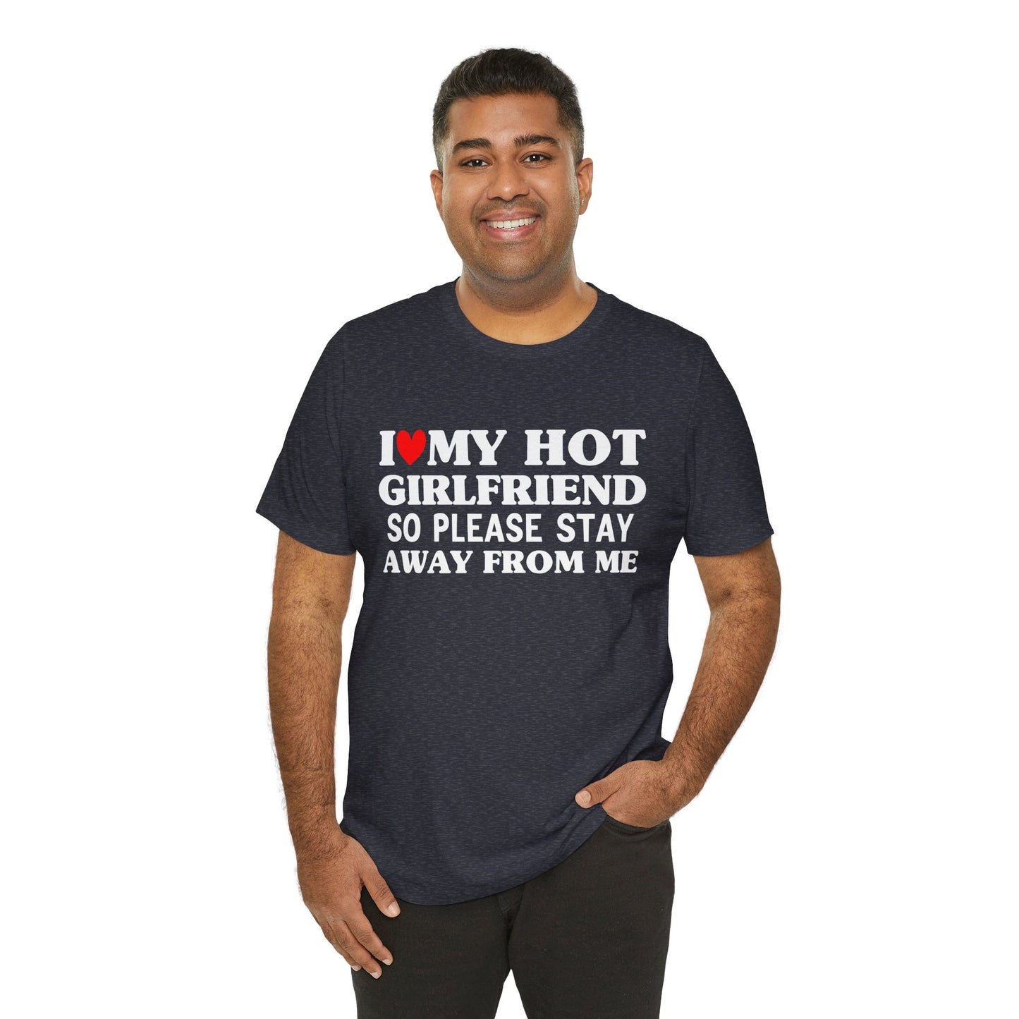 I Love My Hot Girlfriend So Please Stay Away From Me T-shirt
