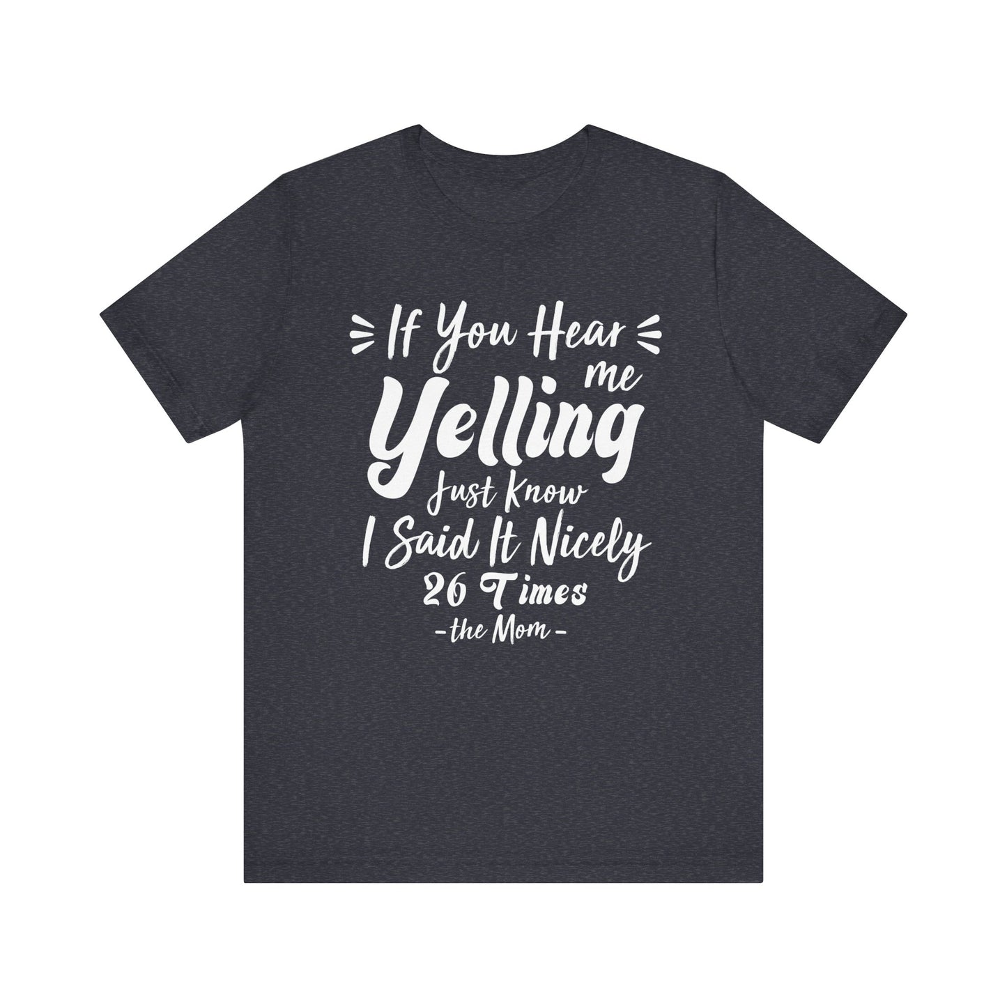 Funny If You Hear Me Yelling Just Know I Said It Nicely 26 Times Dad Mom T-Shirt