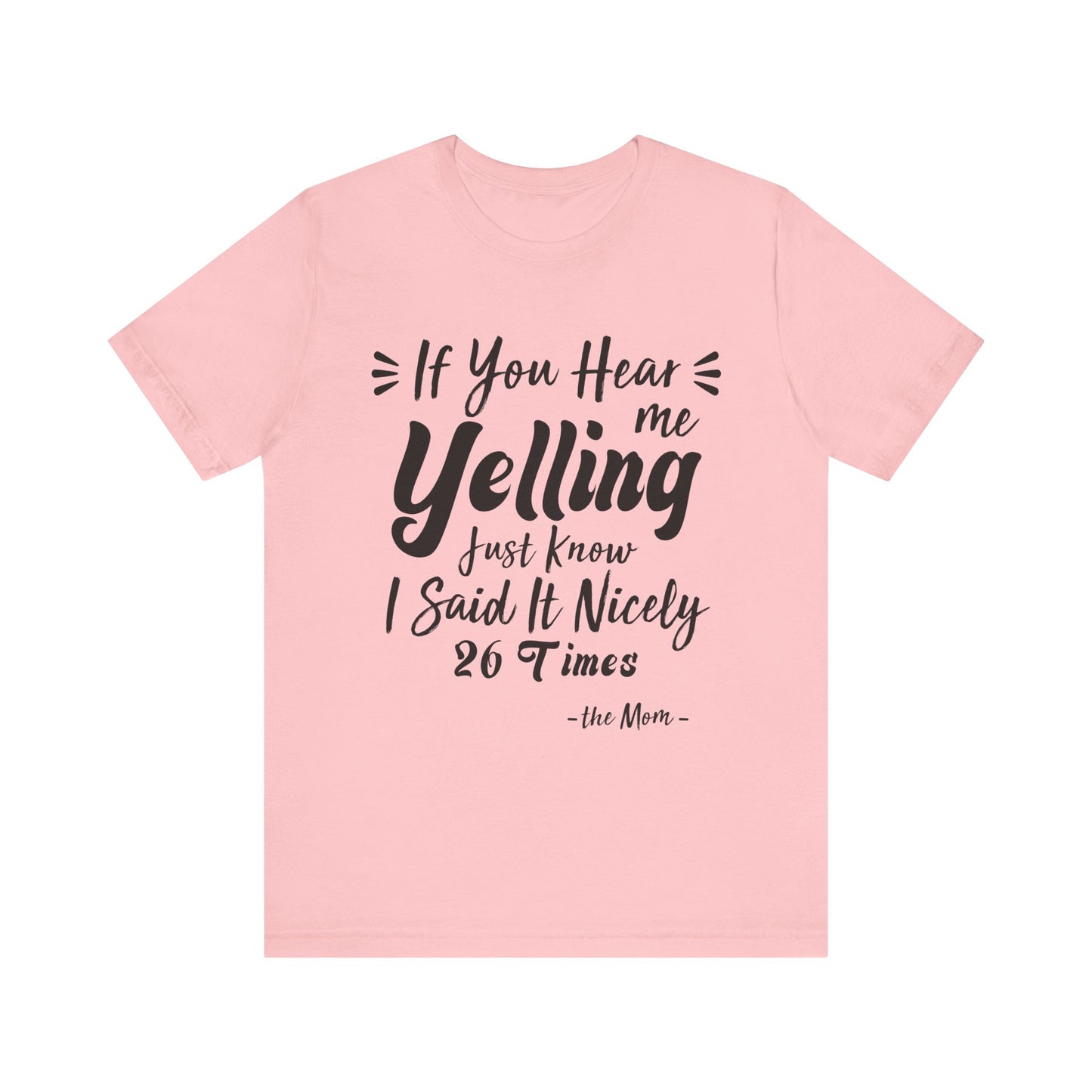 Funny If You Hear Me Yelling Just Know I Said It Nicely 26 Times Mom T-Shirt