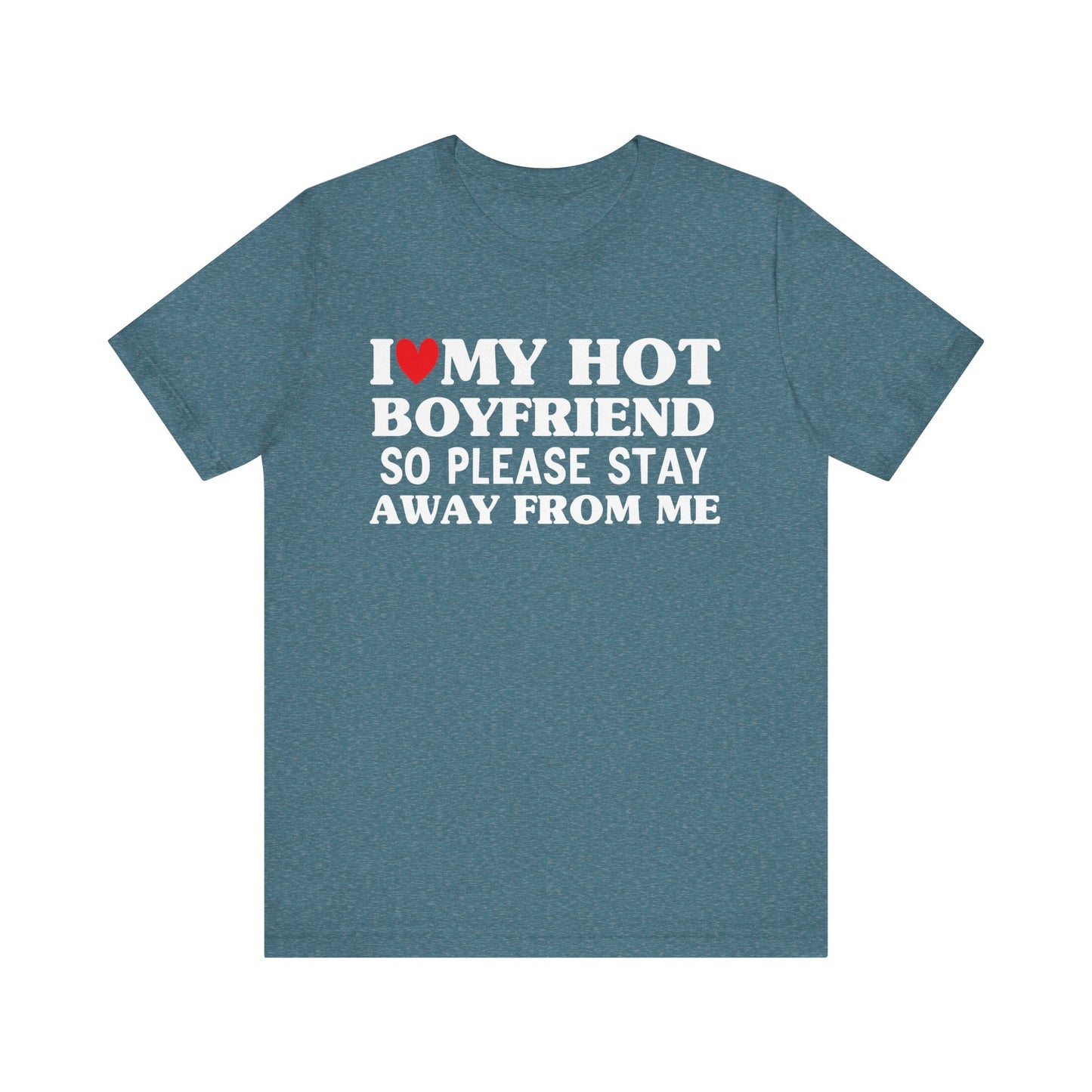 I Love My Hot Boyfriend So Please Stay Away From Me T-shirt