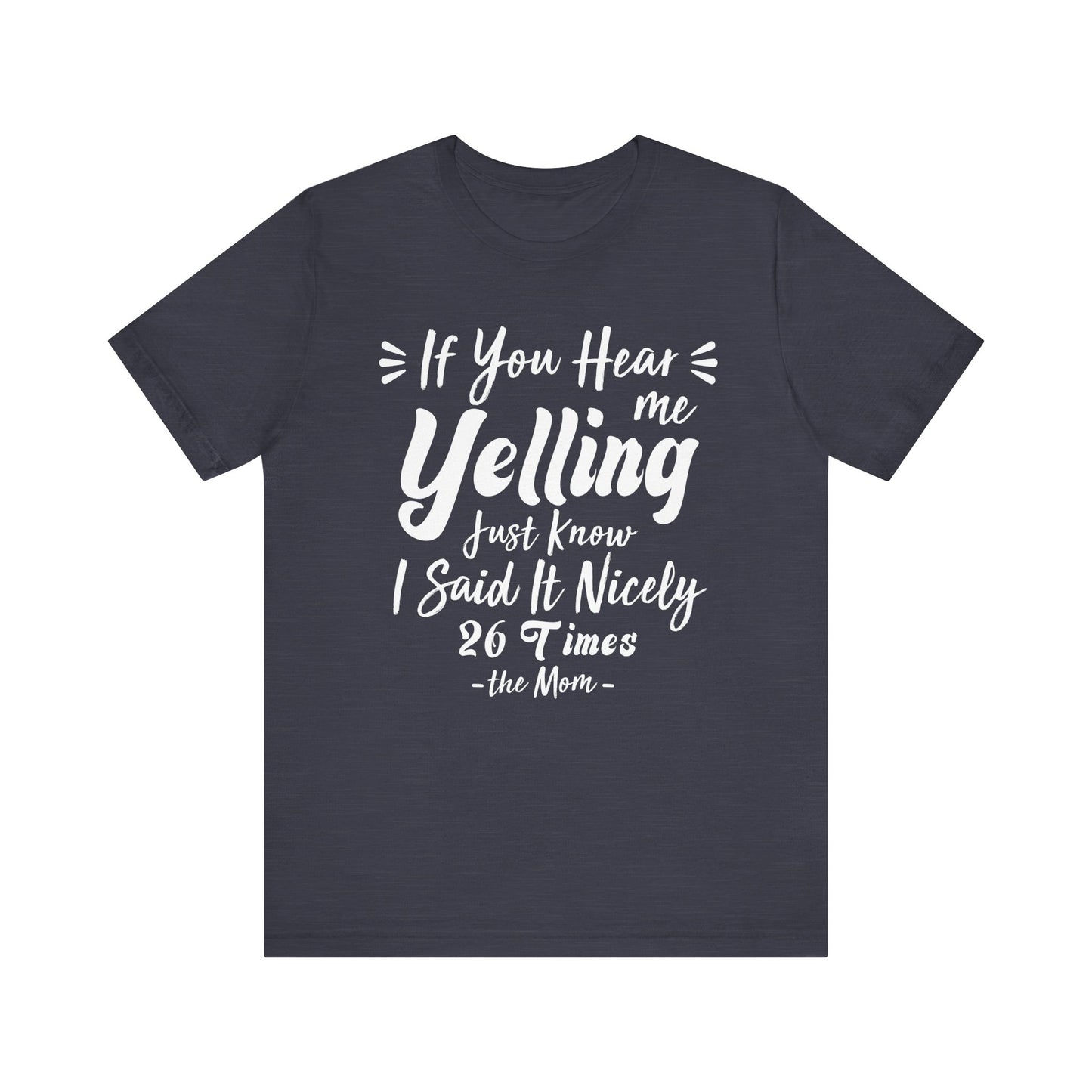 Funny If You Hear Me Yelling Just Know I Said It Nicely 26 Times Dad Mom T-Shirt